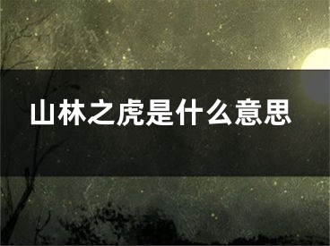 山林之虎是什么意思