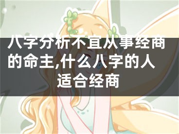 八字分析不宜从事经商的命主,什么八字的人适合经商