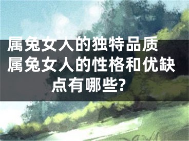 属兔女人的独特品质 属兔女人的性格和优缺点有哪些?