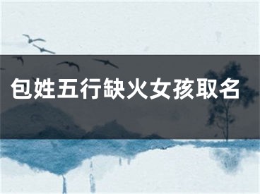 包姓五行缺火女孩取名