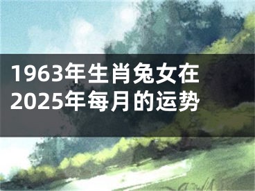 1963年生肖兔女在2025年每月的运势