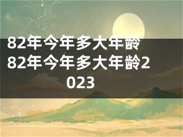 82年今年多大年龄 82年今年多大年龄2023