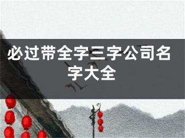 必过带全字三字公司名字大全