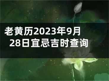 老黄历2023年9月28日宜忌吉时查询