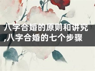 八字合婚的原则和讲究,八字合婚的七个步骤