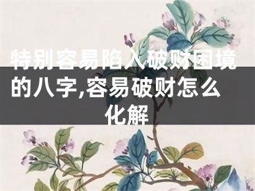 特别容易陷入破财困境的八字,容易破财怎么化解