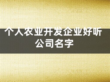个人农业开发企业好听公司名字