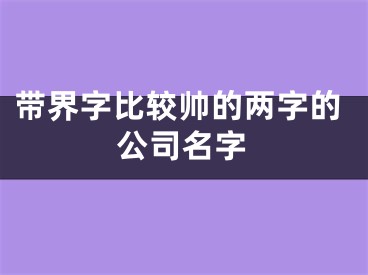 带界字比较帅的两字的公司名字