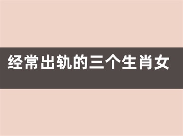 经常出轨的三个生肖女