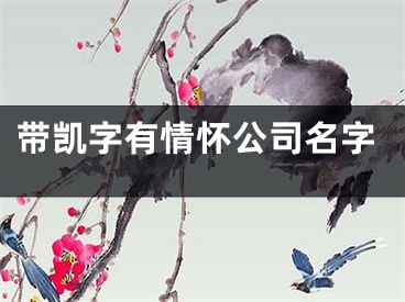 带凯字有情怀公司名字