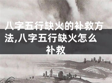 八字五行缺火的补救方法,八字五行缺火怎么补救