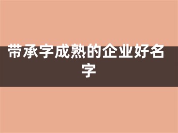 带承字成熟的企业好名字