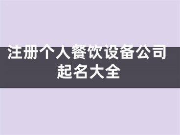 注册个人餐饮设备公司起名大全