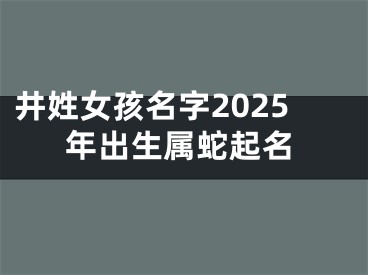 井姓女孩名字2025年出生属蛇起名