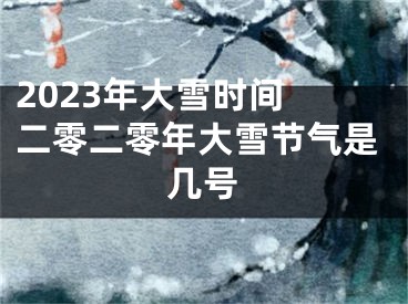 2023年大雪时间 二零二零年大雪节气是几号