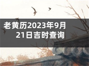 老黄历2023年9月21日吉时查询