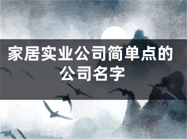 家居实业公司简单点的公司名字