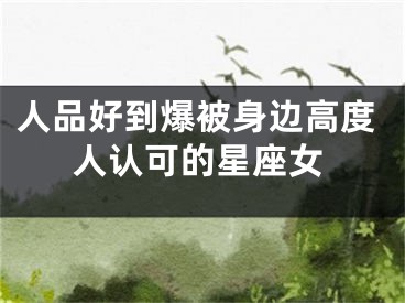 人品好到爆被身边高度人认可的星座女
