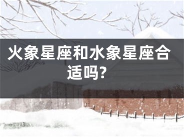 火象星座和水象星座合适吗?