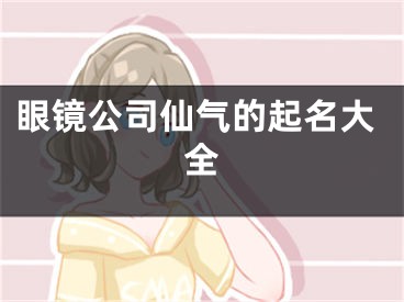 眼镜公司仙气的起名大全