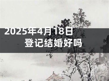 2025年4月18日登记结婚好吗