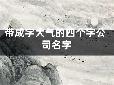 带成字大气的四个字公司名字