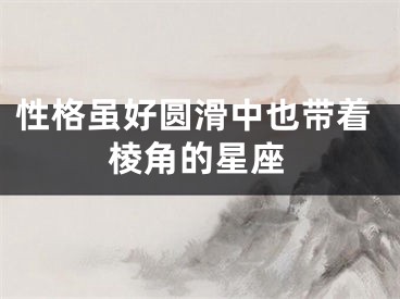 性格虽好圆滑中也带着棱角的星座