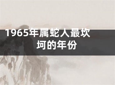 1965年属蛇人最坎坷的年份