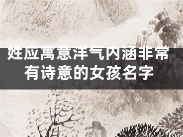 姓应寓意洋气内涵非常有诗意的女孩名字