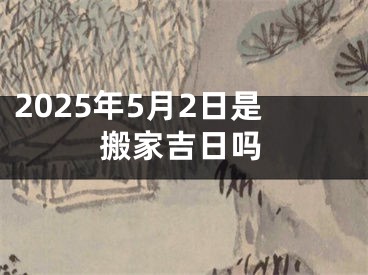 2025年5月2日是搬家吉日吗