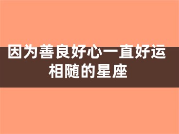 因为善良好心一直好运相随的星座