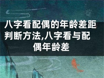 八字看配偶的年龄差距判断方法,八字看与配偶年龄差