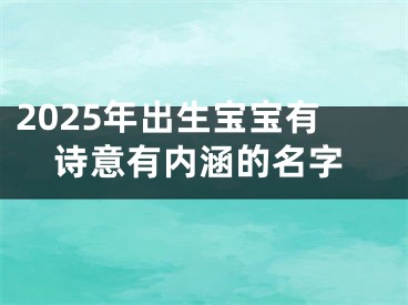 2025年出生宝宝有诗意有内涵的名字