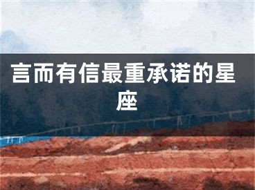 言而有信最重承诺的星座