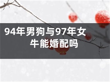 94年男狗与97年女牛能婚配吗