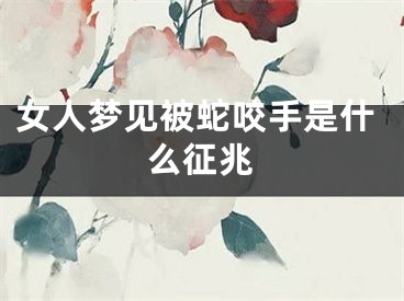 女人梦见被蛇咬手是什么征兆