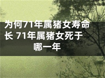 为何71年属猪女寿命长 71年属猪女死于哪一年 