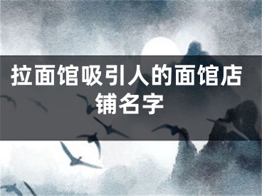 拉面馆吸引人的面馆店铺名字