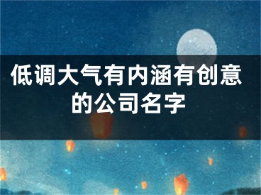 低调大气有内涵有创意的公司名字