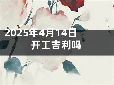 2025年4月14日开工吉利吗