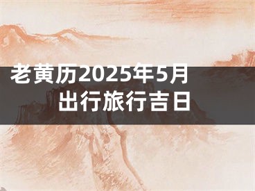 老黄历2025年5月出行旅行吉日