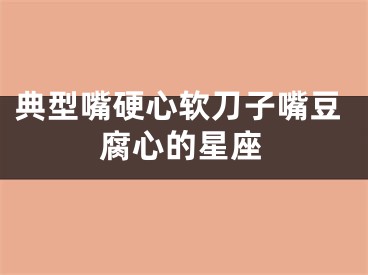 典型嘴硬心软刀子嘴豆腐心的星座