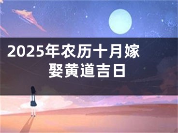 2025年农历十月嫁娶黄道吉日