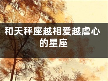 和天秤座越相爱越虐心的星座