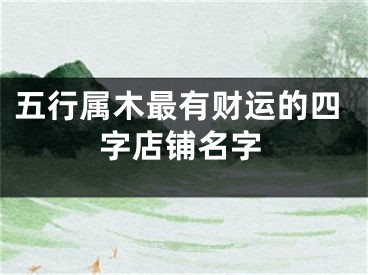 五行属木最有财运的四字店铺名字