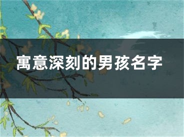 寓意深刻的男孩名字