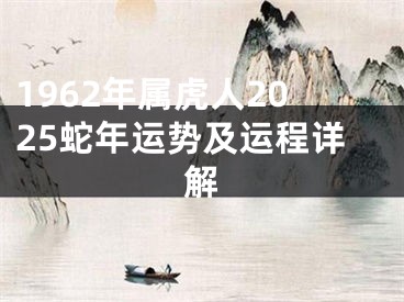 1962年属虎人2025蛇年运势及运程详解