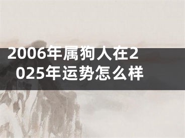 2006年属狗人在2025年运势怎么样