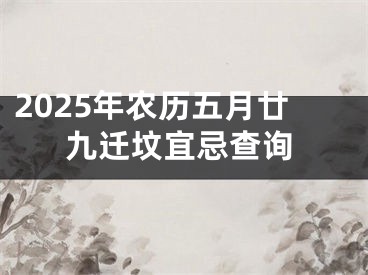 2025年农历五月廿九迁坟宜忌查询