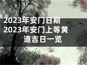 2023年安门日期 2023年安门上等黄道吉日一览